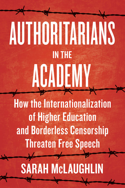 Authoritarians in the Academy: How the Internationalization of Higher Education and Borderless Censorship Threaten Free Speech