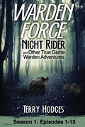 Warden Force: Night Rider and Other True Game Warden Adventures: Episodes 1-13