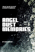 Angel Dust Memories: True Tales of PCP in North America
