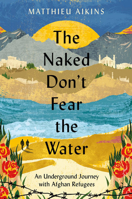 The Naked Don't Fear the Water: An Underground Journey with Afghan Refugees