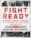Fight Ready: An Mma Coach's Guide to Losing Weight, Getting Strong, and Kicking Ass