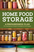 Home Food Storage: A Preparedness Plan for Creating and Using an Emergency Food Supply