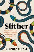 Slither: How Nature's Most Maligned Creatures Illuminate Our World