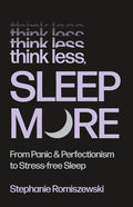 Think Less, Sleep More: From Panic & Perfectionism to Stress-Free Sleep