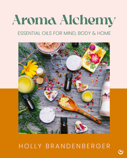 Aroma Alchemy: Essential Oils for Mind, Body and Home