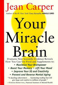 Your Miracle Brain: Maximize Your Brainpower, Boost Your Memory, Lift Your Mood, Improve Your IQ and Creativity, Prevent and Reverse Mental Aging