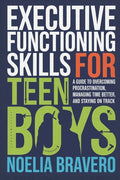 Executive Functioning Skills for Teen Boys: A Guide to Overcoming Procrastination, Managing Time Better, and Staying on Track