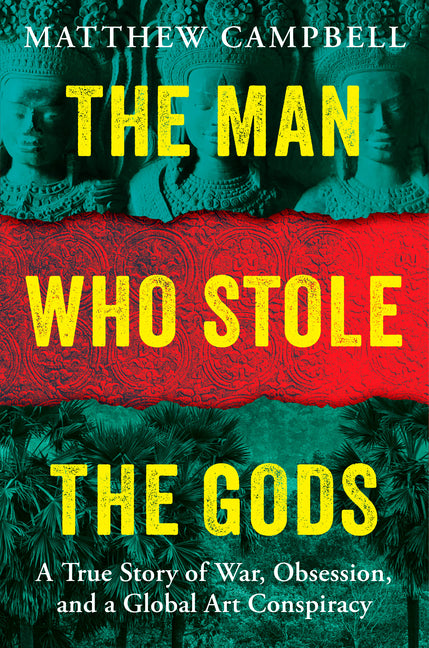 The Man Who Stole the Gods: A True Story of War, Obsession, and a Global Art Conspiracy