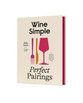 Wine Simple: Perfect Pairings: An Ingenious Guide to Enjoying Wine with Food