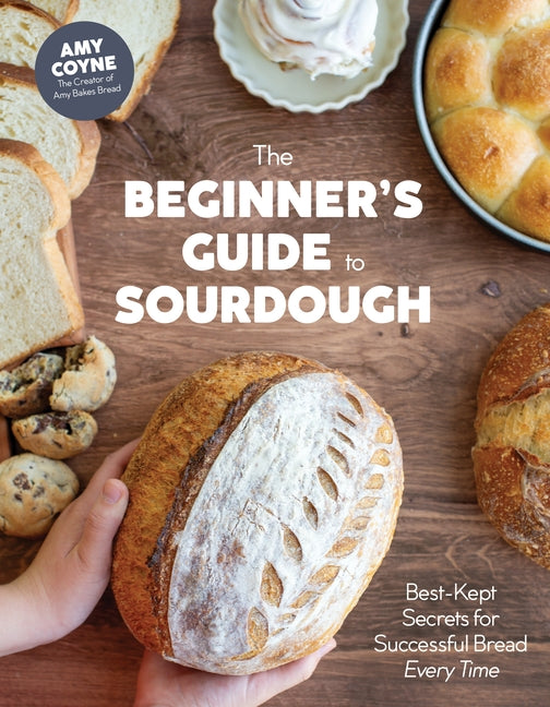 The Beginner's Guide to Sourdough: Best-Kept Secrets for Successful Bread Every Time