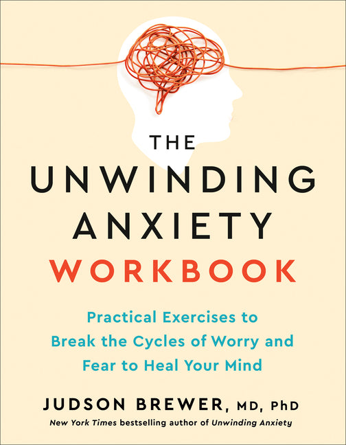 The Unwinding Anxiety Workbook: Practical Exercises to Break the Cycles of Worry and Fear to Heal Your Mind