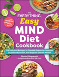 The Everything Easy Mind Diet Cookbook: 175 Delicious Recipes to Combat Dementia, Improve Cognitive Function, and Support Overall Health