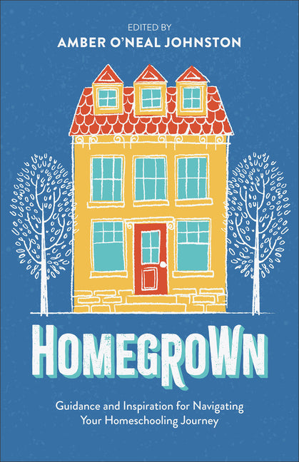 Homegrown: Guidance and Inspiration for Navigating Your Homeschooling Journey