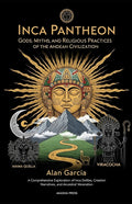 Inca Pantheon: Gods, Myths, and Religious Practices of the Andean Civilization: A Comprehensive Exploration of Inca Deities, Creation Narratives, and