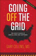 Going Off the Grid: The How-To Book of Simple Living and Happiness (Revised)