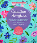 Creative Acrylics: A Step-By-Step Beginner's Guide to Creating with Paint & Mediums - Create Paintings Filled with Color, Texture, Unique Effects & Mo