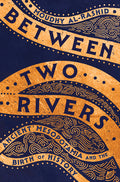 Between Two Rivers: Ancient Mesopotamia and the Birth of History