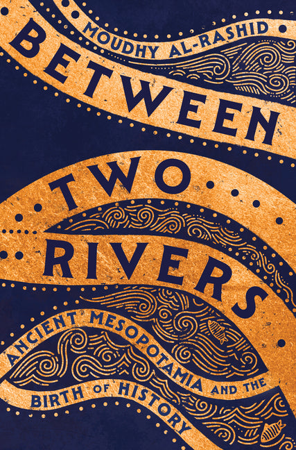 Between Two Rivers: Ancient Mesopotamia and the Birth of History