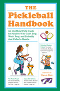 The Pickleball Handbook: An Unofficial Field Guide for Picklers Who Can't Stop, Won't Stop, and Probably Just Pulled a Muscle