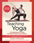 Teaching Yoga, Second Edition: A Comprehensive Guide for Yoga Teachers and Trainers: A Yoga Alliance-Aligned Manual of Asanas, Breathing Techniques, Y