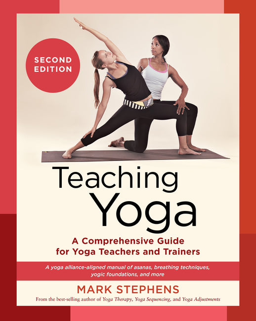 Teaching Yoga, Second Edition: A Comprehensive Guide for Yoga Teachers and Trainers: A Yoga Alliance-Aligned Manual of Asanas, Breathing Techniques, Y