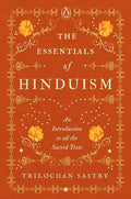 The Essentials of Hinduism: An Introduction to All the Sacred Texts