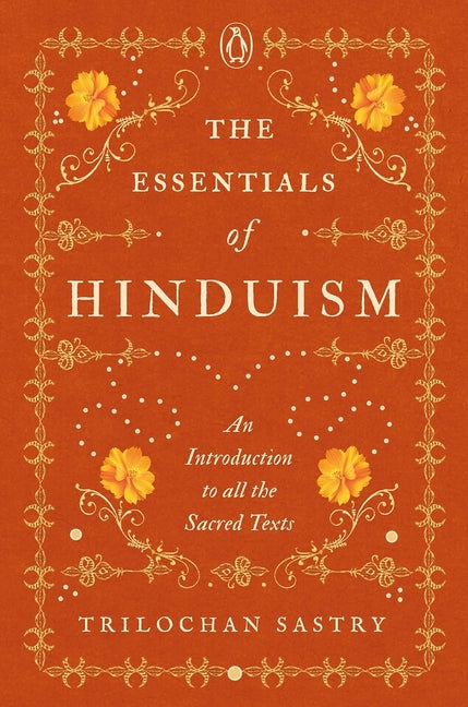 The Essentials of Hinduism: An Introduction to All the Sacred Texts