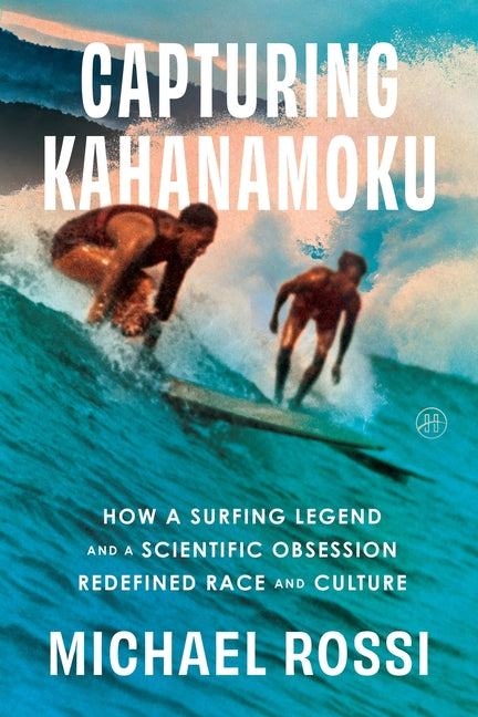 Capturing Kahanamoku: How a Surfing Legend and a Scientific Obsession Redefined Race and Culture
