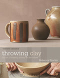 Throwing Clay: The Art of Making Pottery on the Wheel