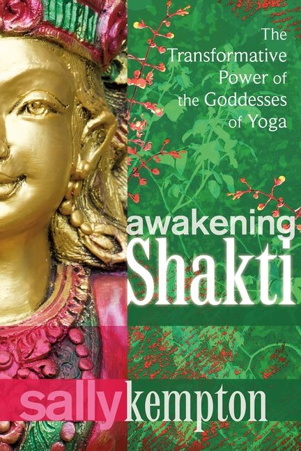Awakening Shakti: The Transformative Power of the Goddesses of Yoga
