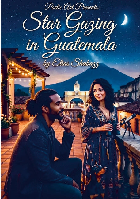 Poetic Art Presents: Star Gazing In Guatemala by Elias Shabazz