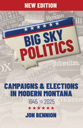 Big Sky Politics: Campaigns & Elections in Modern Montana 1945 to 2025