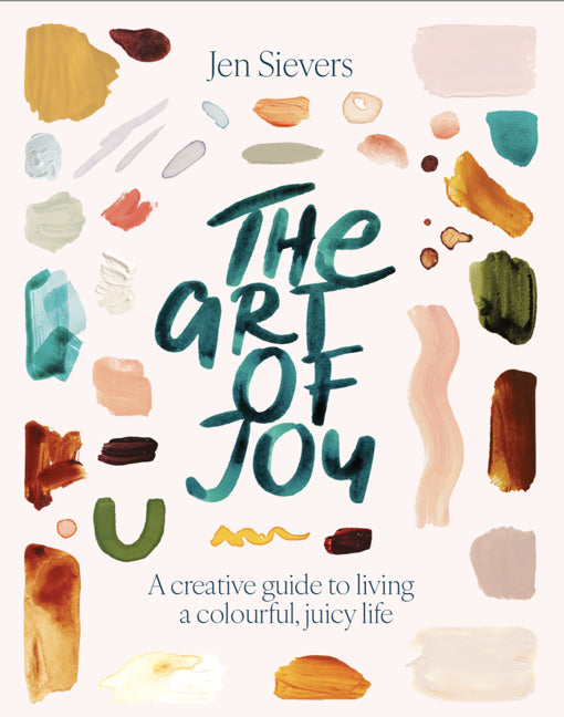 The Art of Joy: A Creative Guide to Living a Colourful, Juicy Life