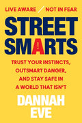 Street Smarts: Trust Your Instincts, Outsmart Danger, and Stay Safe in a World That Isn't