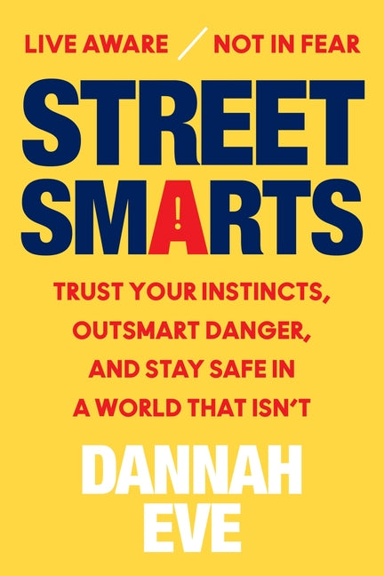 Street Smarts: Trust Your Instincts, Outsmart Danger, and Stay Safe in a World That Isn't