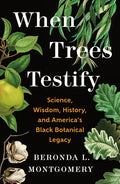 When Trees Testify: Science, Wisdom, History, and America's Black Botanical Legacy