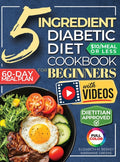 The 5 Ingredient Diabetic Diet Cookbook for Beginners: How to Stabilize Blood Sugar in Just 30 Minutes a Day - 60 Days of Simple, Delicious Type 2 Diabete