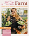The Tiny But Mighty Farm: Cultivating High Yields, Community, and Self-Sufficiency from a Home Farm - Start Growing Food Today - Meet the Best Varieties,