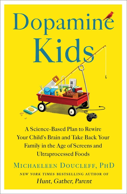 Dopamine Kids: A Science-Based Plan to Rewire Your Child's Brain and Take Back Your Family in the Age of Screens and Ultraprocessed Foods