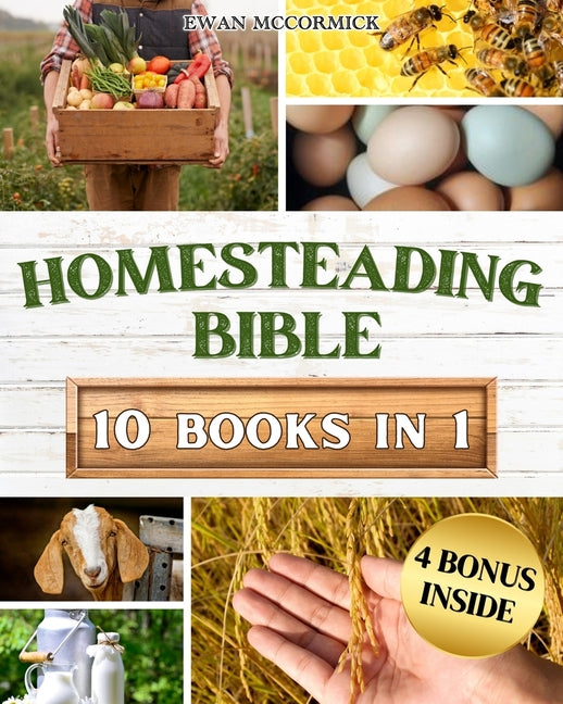 Homesteading Bible: Homesteader's Handbook to Master the Secrets of Planting, Growing, Preserving and Thriving for a Sustainable and Self-Sufficient O