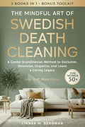 The Mindful Art of Swedish Death Cleaning for Women Over 50: A Gentle Scandinavian Method to Declutter, Downsize, Organize, and Leave a Loving Legacy