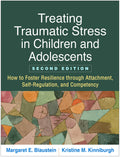 Treating Traumatic Stress in Children and Adolescents: How to Foster Resilience Through Attachment, Self-Regulation, and Competency