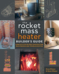 The Rocket Mass Heater Builder's Guide: Complete Step-By-Step Construction, Maintenance and Troubleshooting