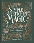 Simple Kitchen Magic: Whole-Food Recipes and Remedies for a Holistic Life: A Cookbook