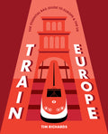 Train Europe: The Essential Rail Guide to Europe & the UK