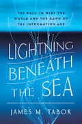 Lightning Beneath the Sea: The Race to Wire the World and the Dawn of the Information Age