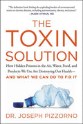 The Toxin Solution: How Hidden Poisons in the Air, Water, Food, and Products We Use Are Destroying Our Health--And What We Can Do to Fix It