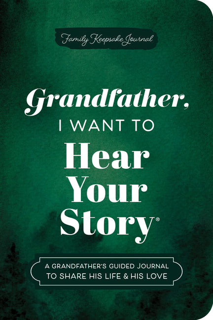 Grandfather, I Want to Hear Your Story (Expanded Edition): A Grandfather's Guided Journal to Share His Life & His Love (Revised)