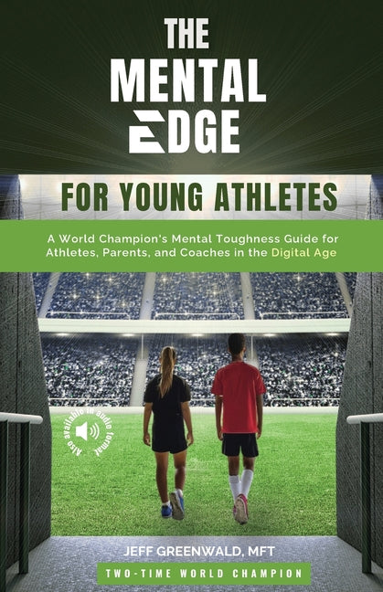 The Mental Edge for Young Athletes: A World Champion's Mental Toughness Guide for Athletes, Parents, and Coaches in the Digital Age