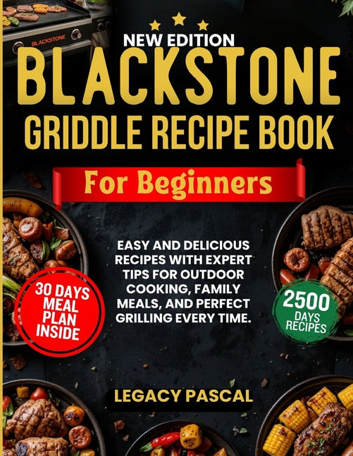 Blackstone Griddle Recipe Book for Beginners: Easy and Delicious Recipes with Expert Tips for Outdoor Cooking, Family Meals, and Perfect Grilling Ever